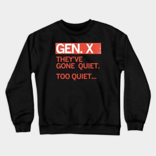 GEN X — They've gone quiet. Too Quiet ... Crewneck Sweatshirt